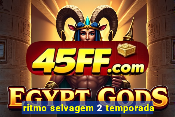 ritmo selvagem 2 temporada